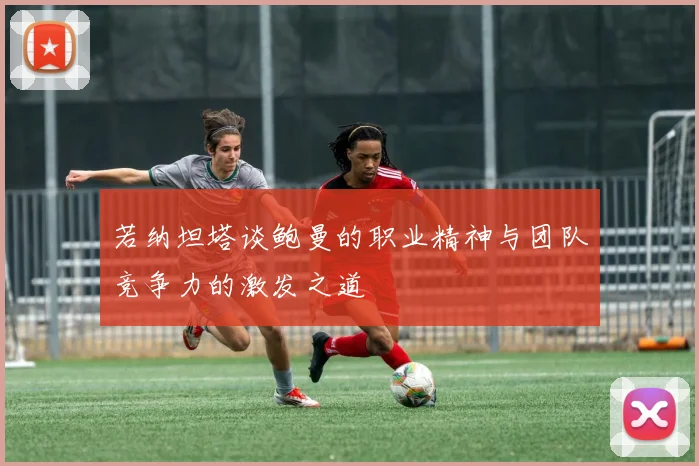 若纳坦塔谈鲍曼的职业精神与团队竞争力的激发之道